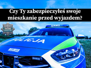 Czy Ty zabezpieczyłeś swoje mieszkanie przed wyjazdem? Policjanci przypominają!