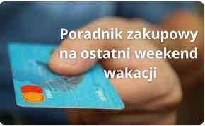 Poradnik zakupowy na ostatni weekend wakacji